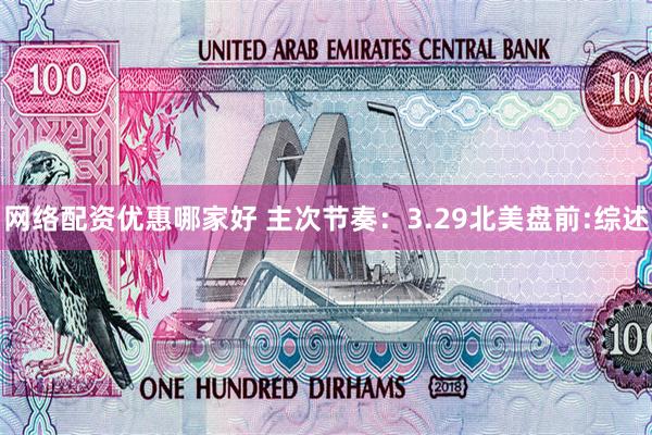 网络配资优惠哪家好 主次节奏：3.29北美盘前:综述