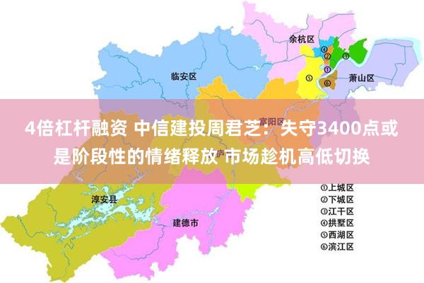 4倍杠杆融资 中信建投周君芝：失守3400点或是阶段性的情绪释放 市场趁机高低切换