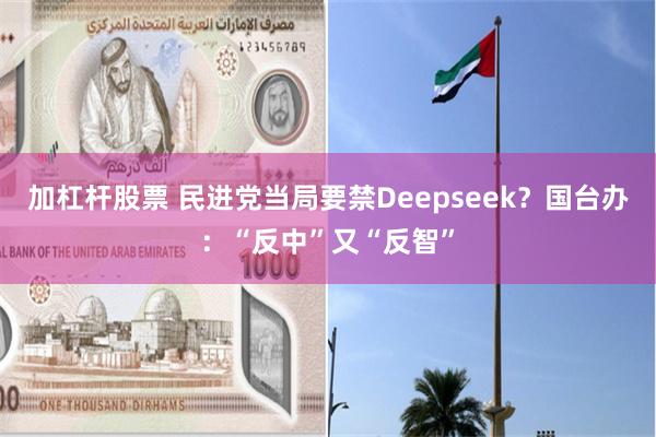 加杠杆股票 民进党当局要禁Deepseek？国台办：“反中”又“反智”