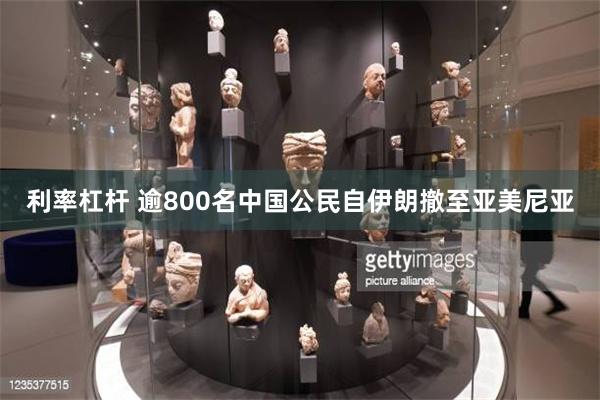 利率杠杆 逾800名中国公民自伊朗撤至亚美尼亚