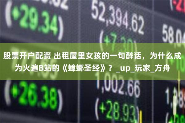 股票开户配资 出租屋里女孩的一句醉话，为什么成为火遍B站的《蟑螂圣经》？_up_玩家_方舟